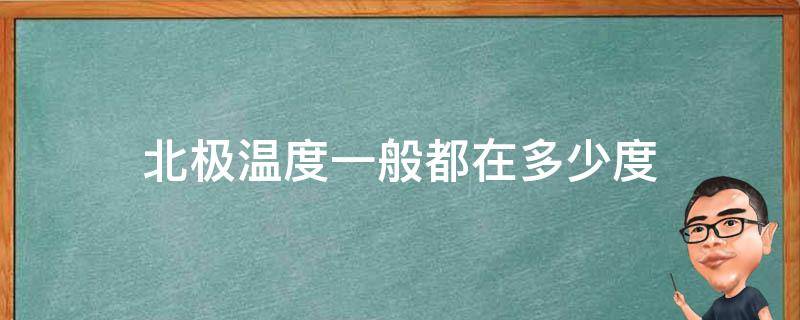 北极温度一般都在多少度 北极温度是多少度