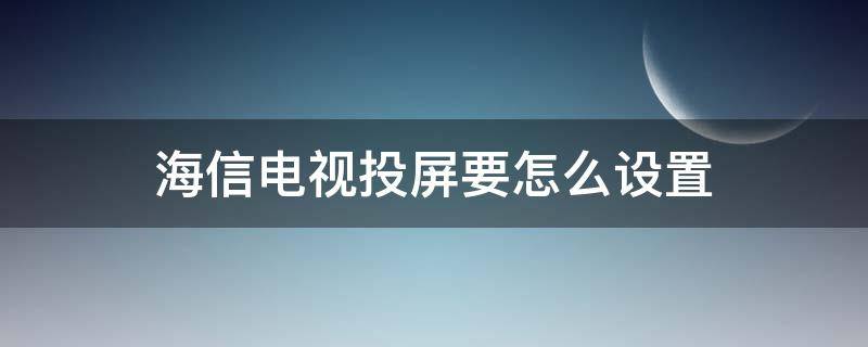 海信电视投屏要怎么设置 如何设置海信电视投屏