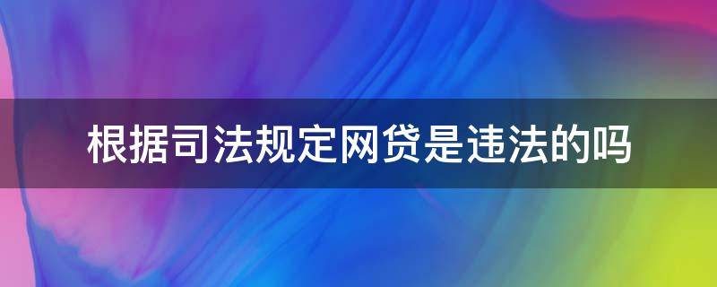 根据司法规定网贷是违法的吗 网贷在法律上合法吗