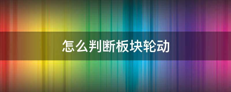 怎么判断板块轮动（板块轮动是谁操作的）