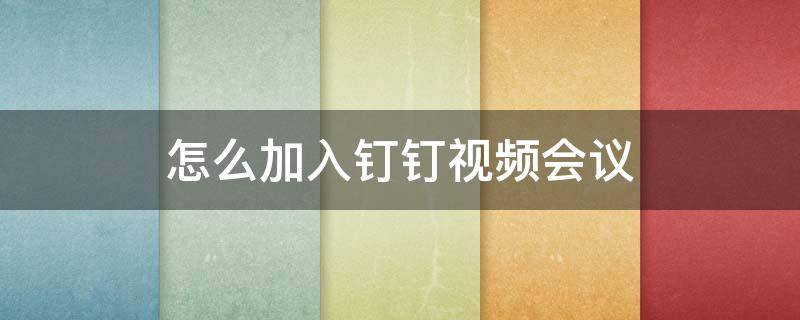 怎么加入钉钉视频会议 如何在钉钉上开启视频会议