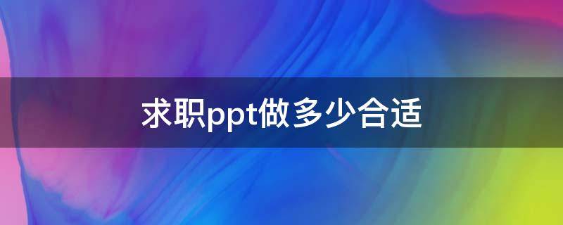 求职ppt做多少合适 求职ppt怎么做比较好