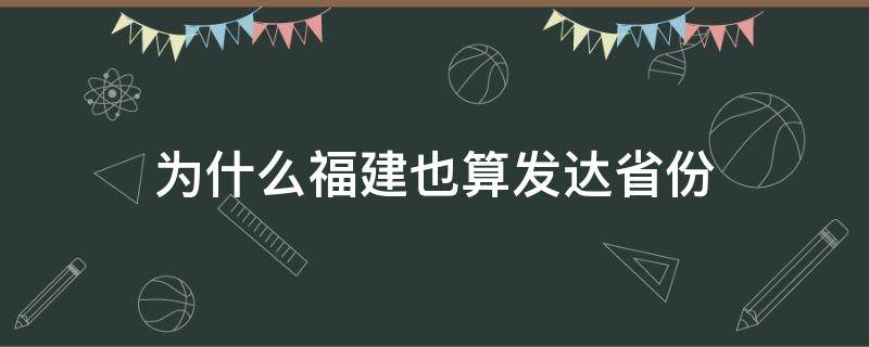 为什么福建也算发达省份（福建是经济发达省份吗）