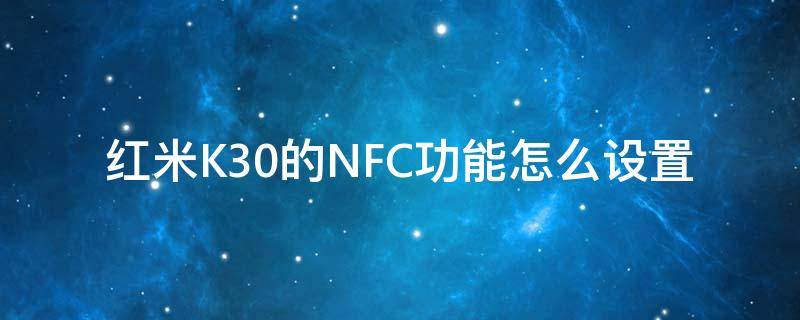 红米K30的NFC功能怎么设置（红米k30怎样设置NFC）