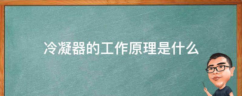 冷凝器的工作原理是什么 冷凝器的作用及原理图