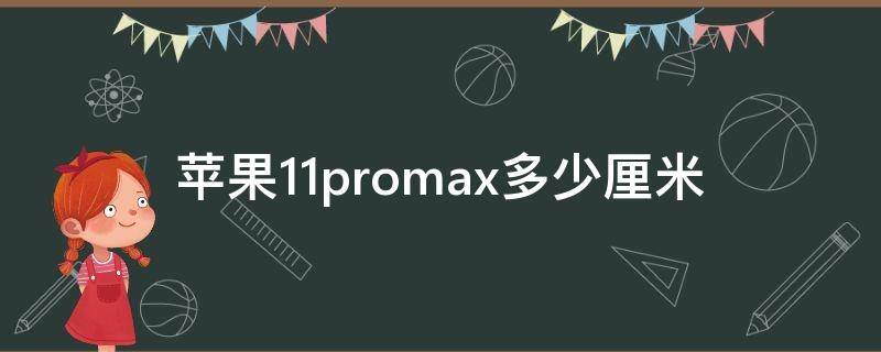 苹果11promax多少厘米 苹果11promax有多少厘米