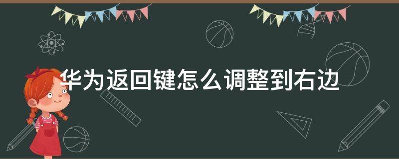 华为返回键怎么调整到右边（华为返回键怎么设置到右边）