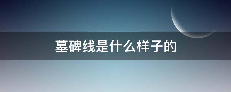 墓碑线是什么样子的（墓碑线意味着什么）