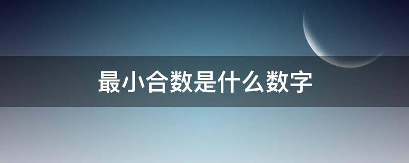 最小合数是什么数字（什么是合数,最小的合数是多少）