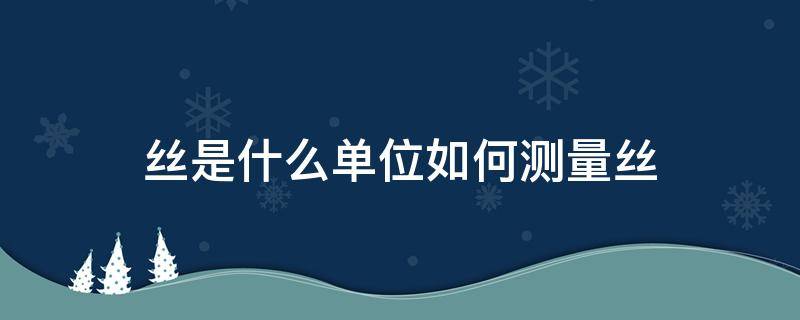 丝是什么单位如何测量丝 丝是什么计量单位