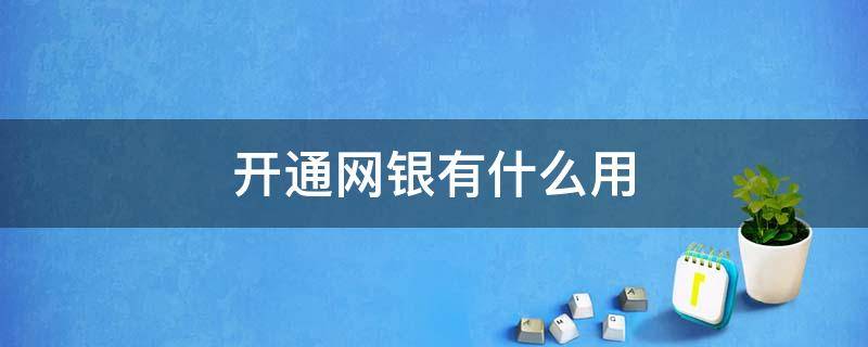 开通网银有什么用 开通网银有什么用处