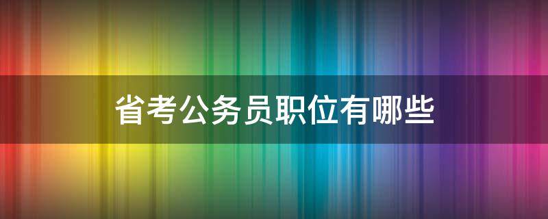 省考公务员职位有哪些（省考公务员职位类别）