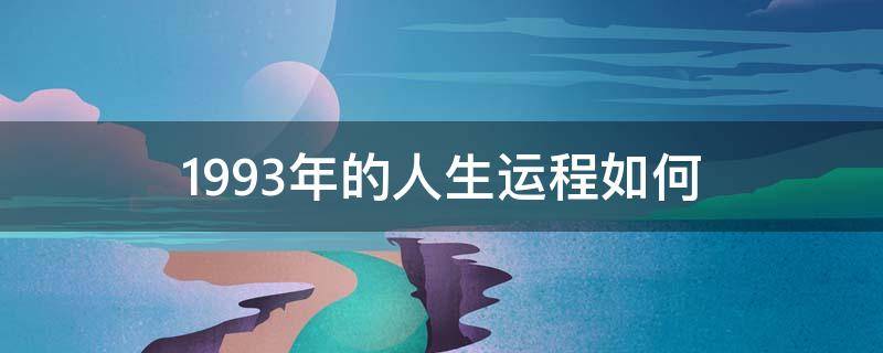 1993年的人生运程如何 1993年一生命运如何