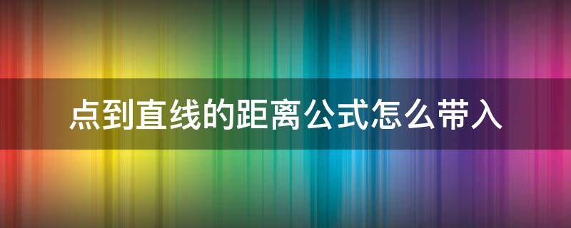 点到直线的距离公式怎么带入（点到直线的距离公式可以直接用吗）