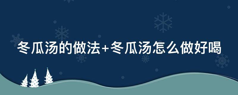 冬瓜汤的做法 冬瓜汤的做法 冬瓜怎么做好吃