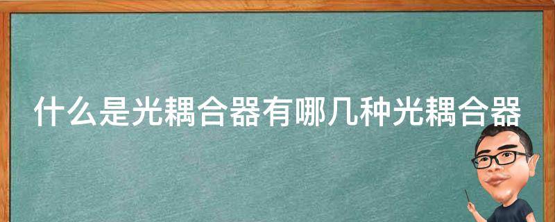 什么是光耦合器有哪几种光耦合器（什么是光耦合器件,它有什么用途）