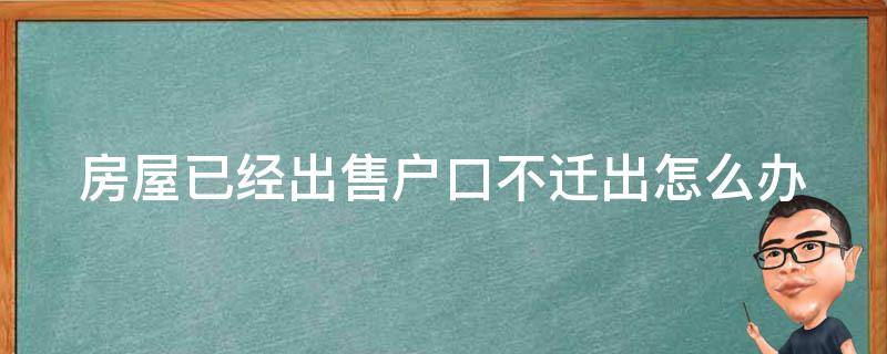 房屋已经出售户口不迁出怎么办 房屋出售户口可以不迁吗