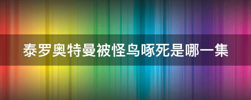 泰罗奥特曼被怪鸟啄死是哪一集 泰罗奥特曼被怪鸟啄死是第几集