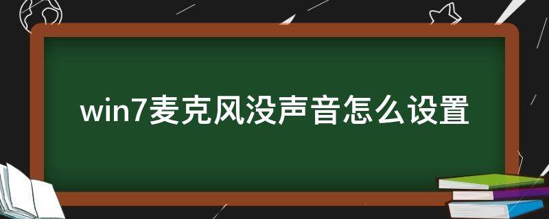 win7麦克风没声音怎么设置（win7麦克风没声音怎么设置方法）