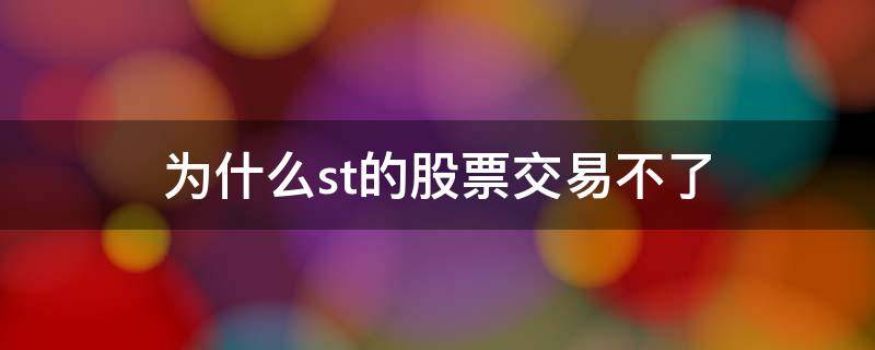 为什么st的股票交易不了（st股票为什么不能交易）