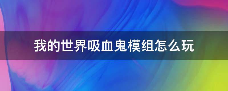 我的世界吸血鬼模组怎么玩 我的世界吸血鬼模组怎么玩1.12.2