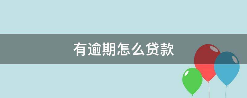 有逾期怎么贷款 我征信有逾期怎么贷款