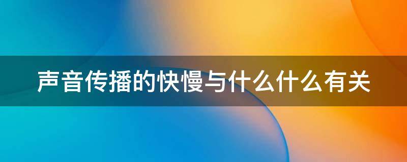 声音传播的快慢与什么什么有关 声音传播速度的快慢与什么有关