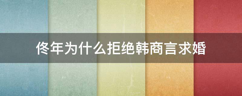 佟年为什么拒绝韩商言求婚 佟年韩商言结婚后