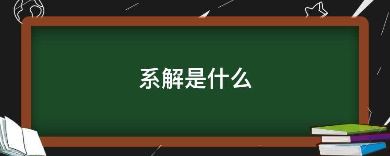 系解是什么 医学系解是什么