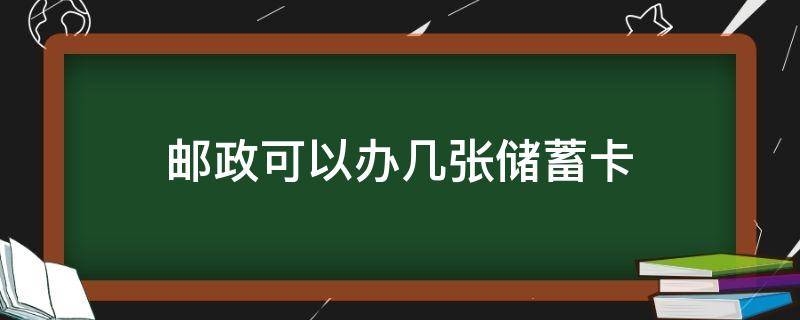 邮政可以办几张储蓄卡 邮政储蓄可以办几张储蓄卡