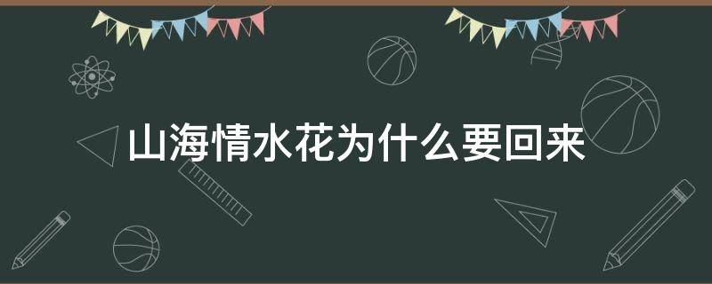 山海情水花为什么要回来 山海情水花为什么回来了