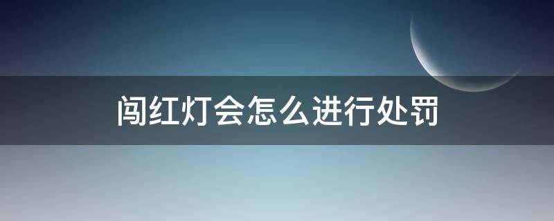 闯红灯会怎么进行处罚 闯红灯会受到怎样的处罚