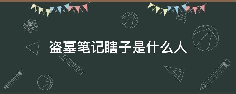 盗墓笔记瞎子是什么人（盗墓笔记里黑瞎子是瞎子吗）