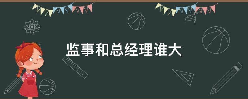 监事和总经理谁大（监事和董事谁大）