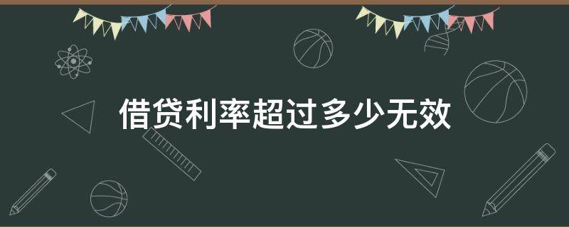 借贷利率超过多少无效 民法典借贷利率超过多少无效