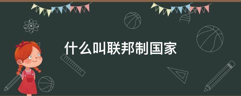 什么叫联邦制国家 邦联制国家有哪些