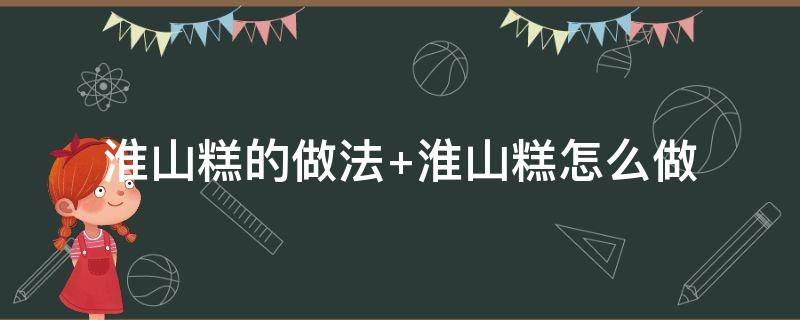 淮山糕的做法 淮山糕的做法视频窍门