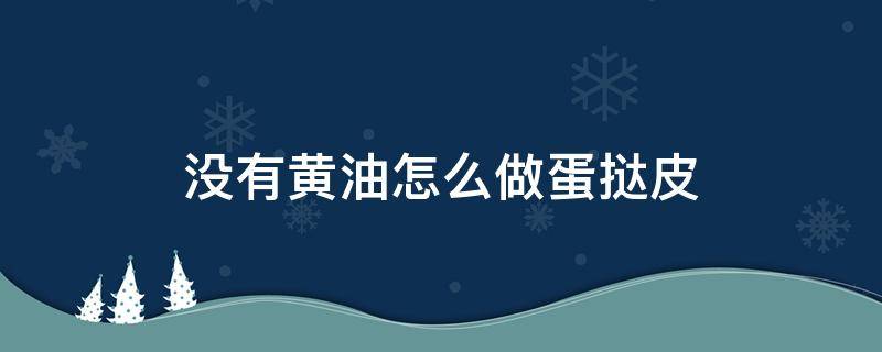 没有黄油怎么做蛋挞皮（没有黄油能做蛋挞皮吗）