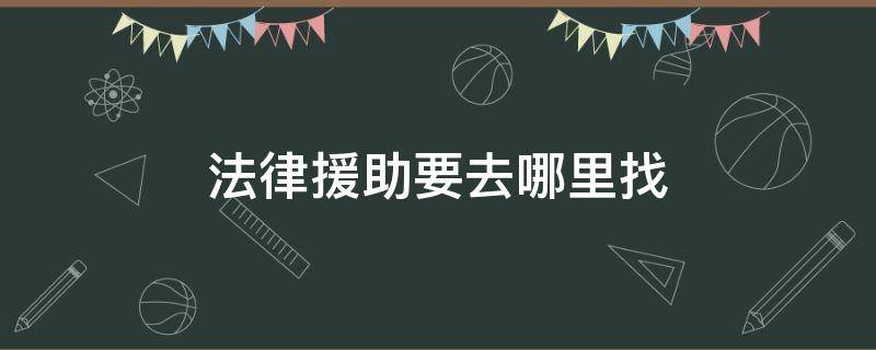 法律援助要去哪里找（在哪寻求法律援助）