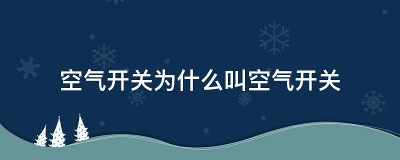 空气开关为什么叫空气开关（空气开关为什么叫空气开关?）