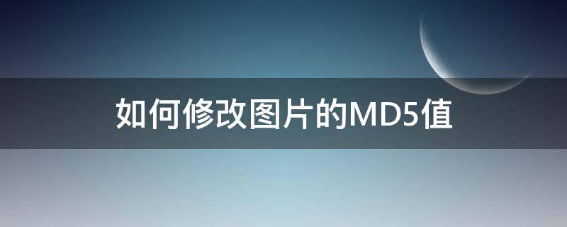 如何修改图片的MD5值（怎么修改图片的md5值）