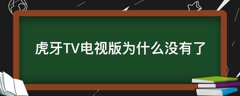 虎牙TV电视版为什么没有了（为什么虎牙TV电视播放没有画面）