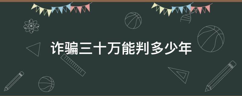 诈骗三十万能判多少年 诈骗三万到十万判几年