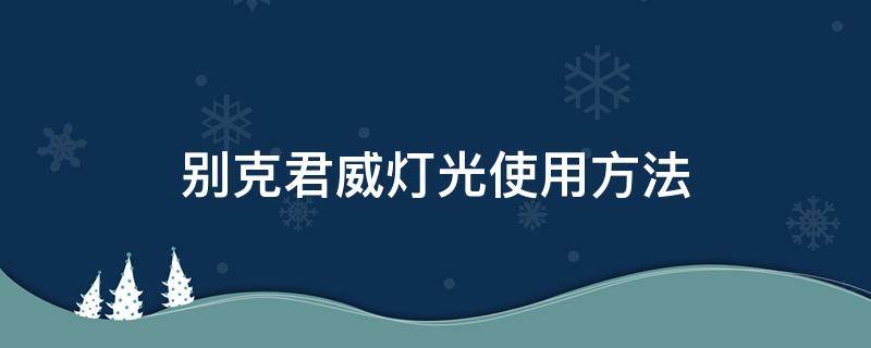 别克君威灯光使用方法（别克君威灯光使用图解）