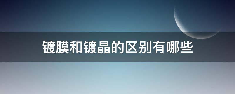 镀膜和镀晶的区别有哪些 镀膜跟镀晶有什么区别