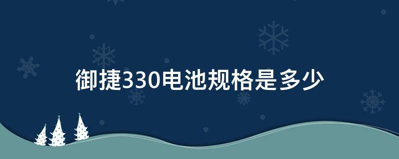 御捷330电池规格是多少（御捷330锂电池价格）