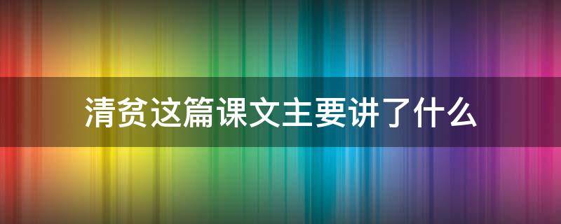 清贫这篇课文主要讲了什么 清贫这篇课文主要讲了什么100字