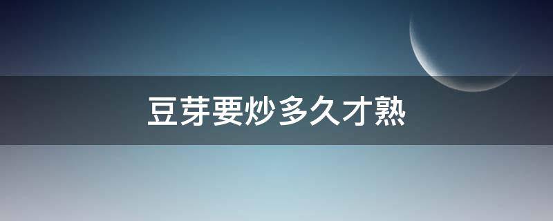 豆芽要炒多久才熟 豆芽多久可以炒熟