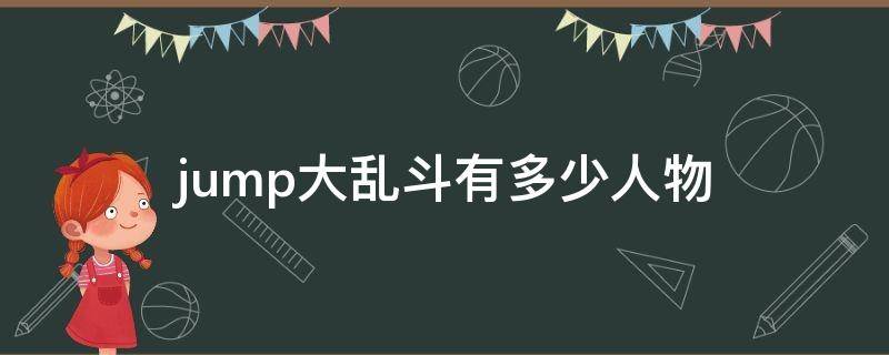 jump大乱斗有多少人物 jump大乱斗人物大全jump大乱斗有多少人物人...