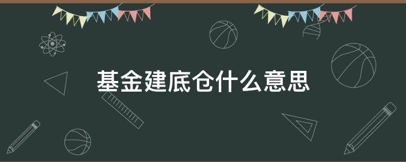 基金建底仓什么意思（基金底仓和建仓什么区别）